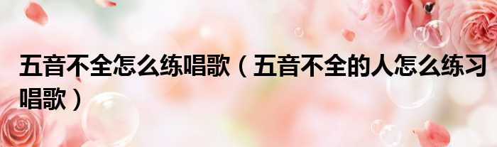 唱歌五音是指哪五音怎么读_唱歌五音不全怎么练习_唱歌五音是哪五音